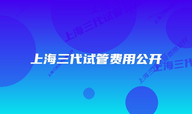 上海三代试管费用公开