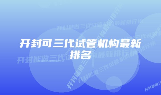 开封可三代试管机构最新排名