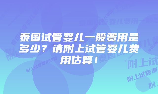 泰国试管婴儿一般费用是多少？请附上试管婴儿费用估算！