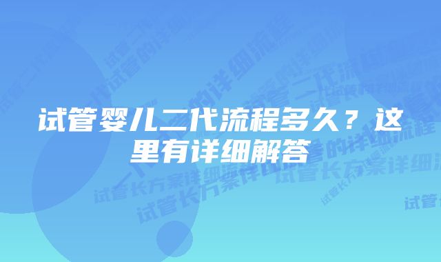 试管婴儿二代流程多久？这里有详细解答