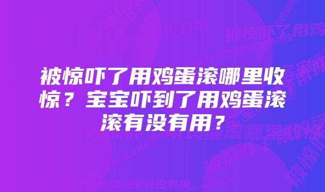 被惊吓了用鸡蛋滚哪里收惊？宝宝吓到了用鸡蛋滚滚有没有用？