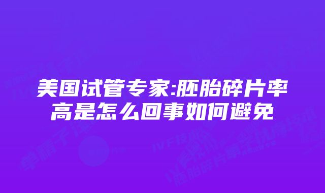 美国试管专家:胚胎碎片率高是怎么回事如何避免