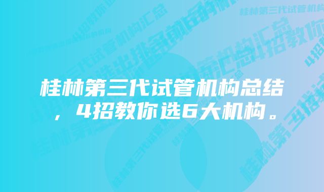 桂林第三代试管机构总结，4招教你选6大机构。