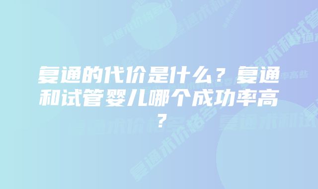 复通的代价是什么？复通和试管婴儿哪个成功率高？