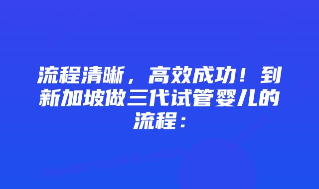 流程清晰，高效成功！到新加坡做三代试管婴儿的流程：