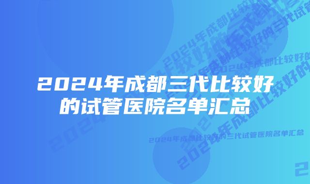 2024年成都三代比较好的试管医院名单汇总