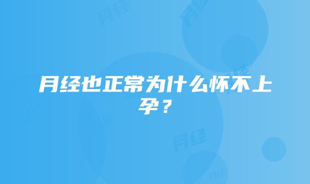 月经也正常为什么怀不上孕？