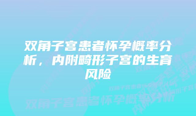 双角子宫患者怀孕概率分析，内附畸形子宫的生育风险