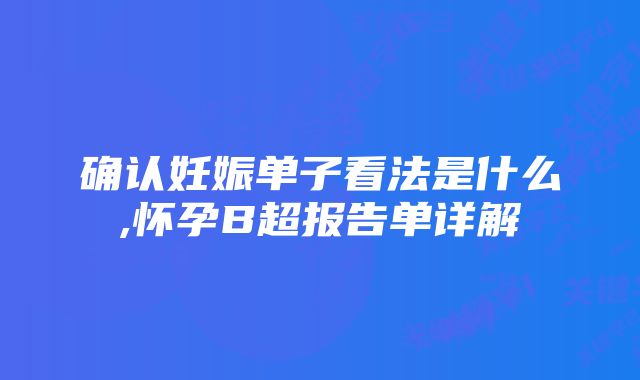 确认妊娠单子看法是什么,怀孕B超报告单详解