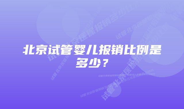 北京试管婴儿报销比例是多少？