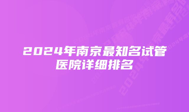 2024年南京最知名试管医院详细排名