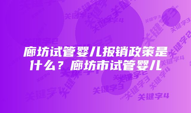 廊坊试管婴儿报销政策是什么？廊坊市试管婴儿