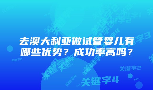 去澳大利亚做试管婴儿有哪些优势？成功率高吗？