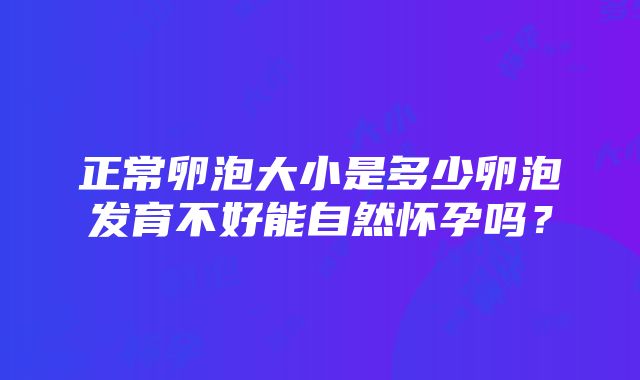 正常卵泡大小是多少卵泡发育不好能自然怀孕吗？