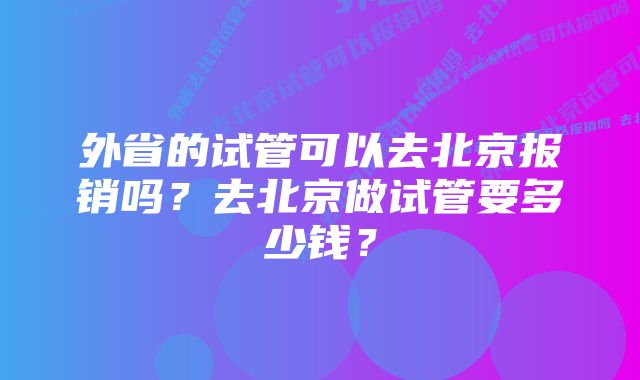 外省的试管可以去北京报销吗？去北京做试管要多少钱？