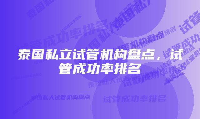 泰国私立试管机构盘点，试管成功率排名