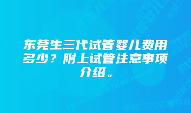 东莞生三代试管婴儿费用多少？附上试管注意事项介绍。