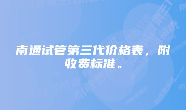 南通试管第三代价格表，附收费标准。