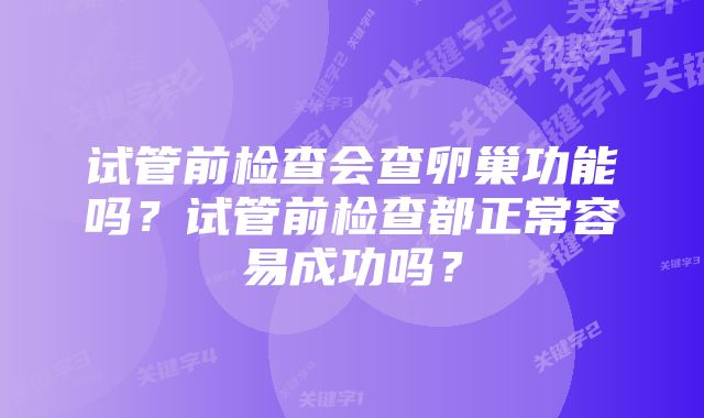 试管前检查会查卵巢功能吗？试管前检查都正常容易成功吗？