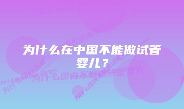 为什么在中国不能做试管婴儿？