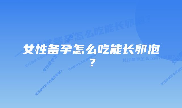 女性备孕怎么吃能长卵泡？