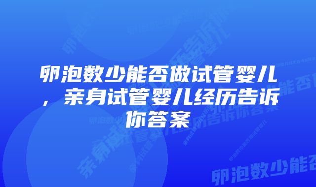 卵泡数少能否做试管婴儿，亲身试管婴儿经历告诉你答案