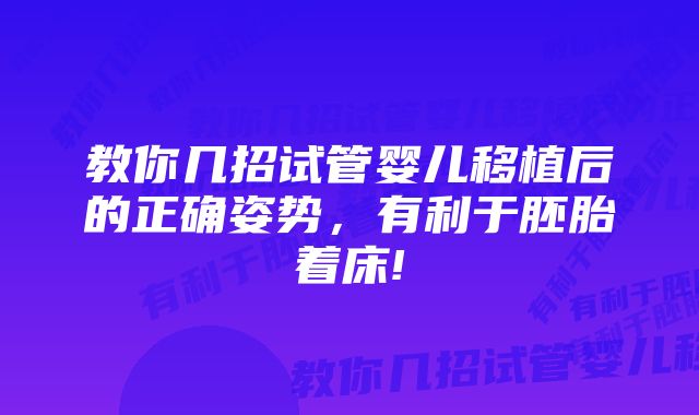 教你几招试管婴儿移植后的正确姿势，有利于胚胎着床!