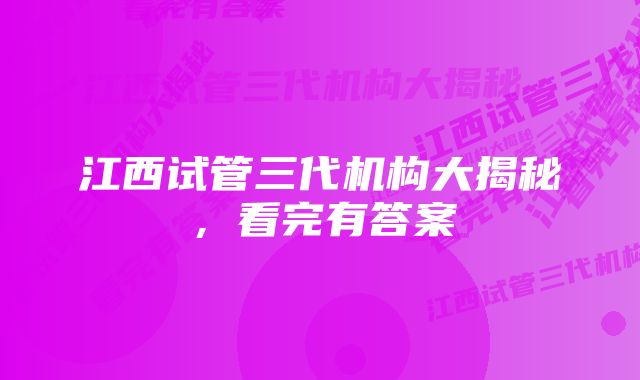 江西试管三代机构大揭秘，看完有答案