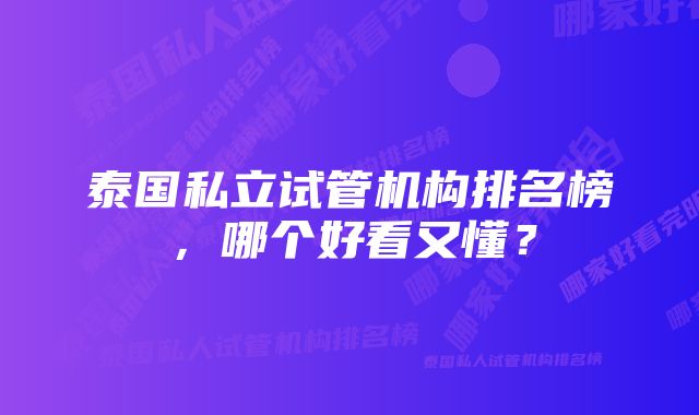 泰国私立试管机构排名榜，哪个好看又懂？