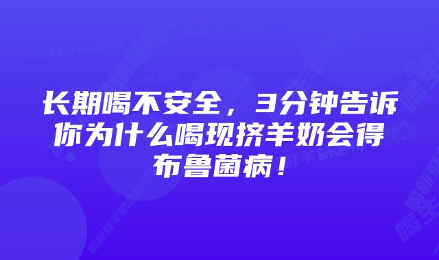 长期喝不安全，3分钟告诉你为什么喝现挤羊奶会得布鲁菌病！