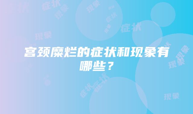 宫颈糜烂的症状和现象有哪些？