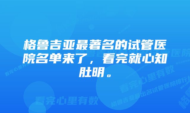 格鲁吉亚最著名的试管医院名单来了，看完就心知肚明。