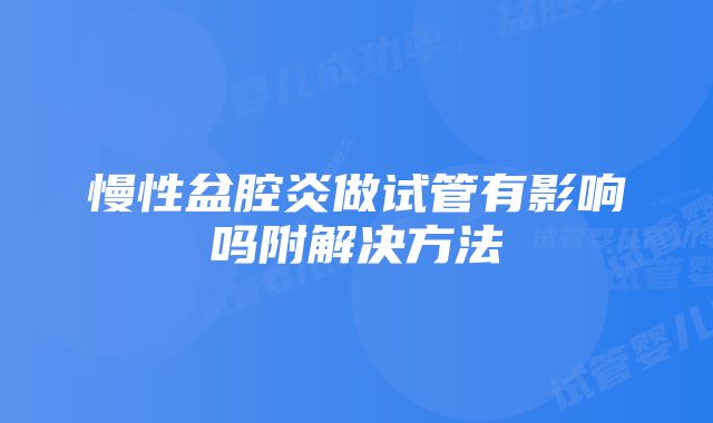 慢性盆腔炎做试管有影响吗附解决方法