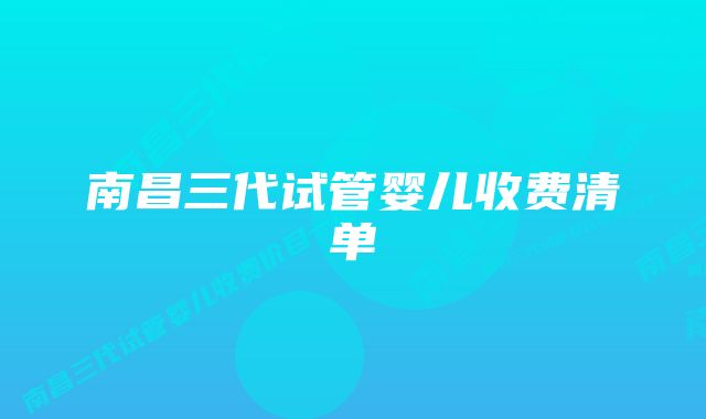 南昌三代试管婴儿收费清单