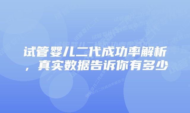 试管婴儿二代成功率解析，真实数据告诉你有多少