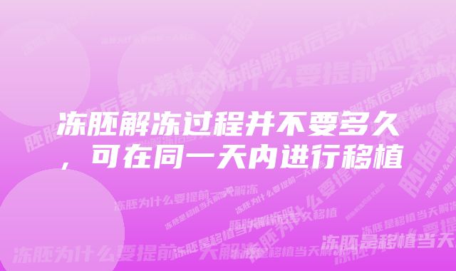 冻胚解冻过程并不要多久，可在同一天内进行移植