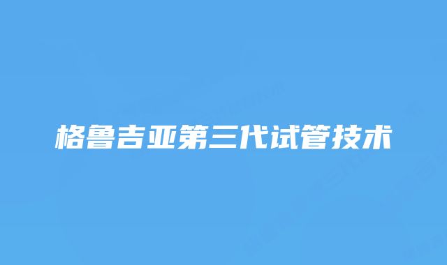 格鲁吉亚第三代试管技术