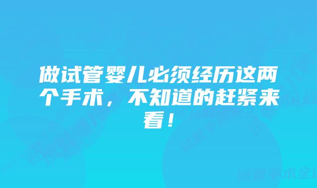 做试管婴儿必须经历这两个手术，不知道的赶紧来看！