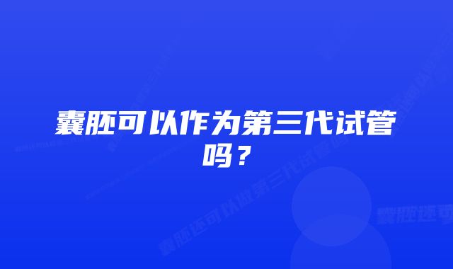 囊胚可以作为第三代试管吗？