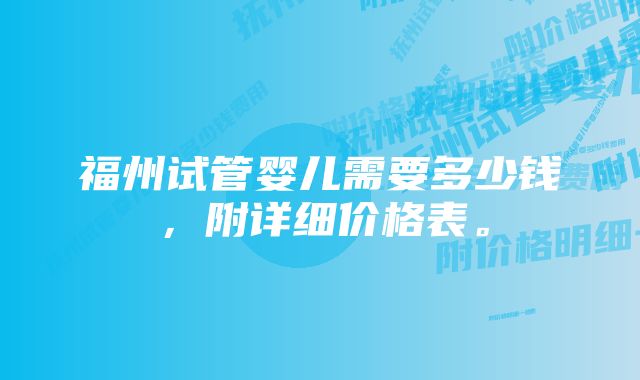 福州试管婴儿需要多少钱，附详细价格表。