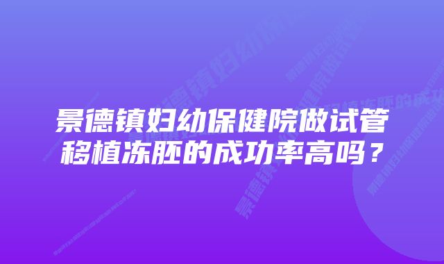 景德镇妇幼保健院做试管移植冻胚的成功率高吗？