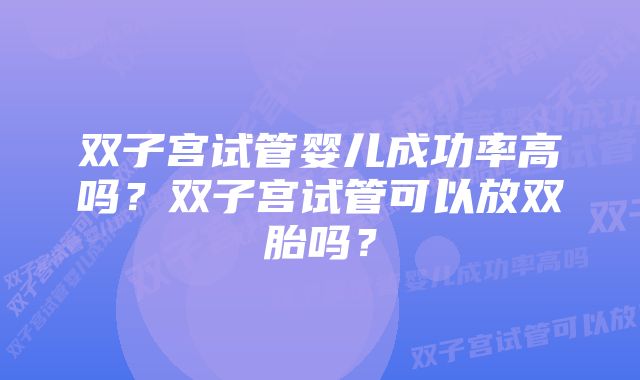 双子宫试管婴儿成功率高吗？双子宫试管可以放双胎吗？