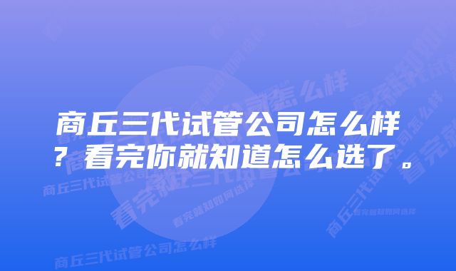 商丘三代试管公司怎么样？看完你就知道怎么选了。