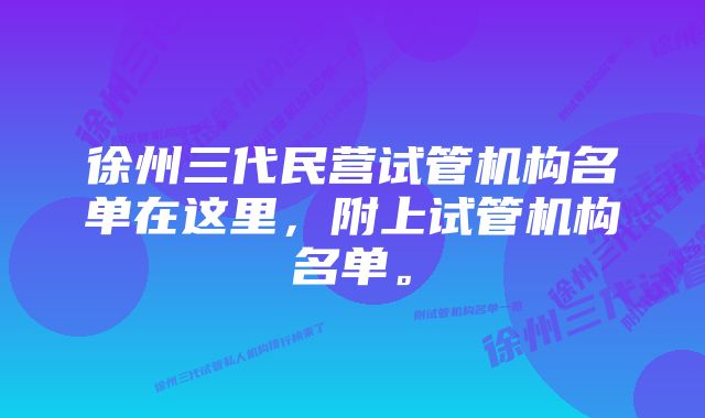 徐州三代民营试管机构名单在这里，附上试管机构名单。