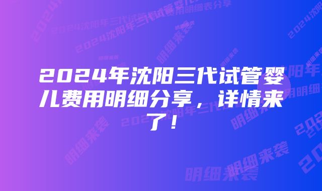 2024年沈阳三代试管婴儿费用明细分享，详情来了！