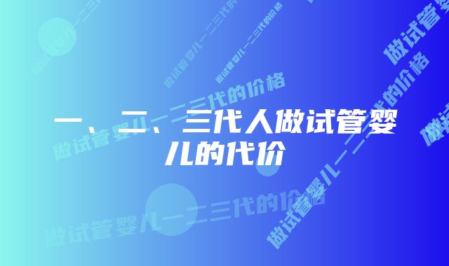 一、二、三代人做试管婴儿的代价