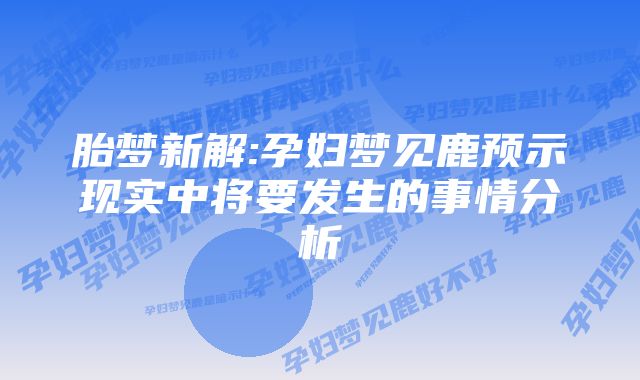 胎梦新解:孕妇梦见鹿预示现实中将要发生的事情分析