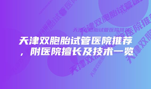 天津双胞胎试管医院推荐，附医院擅长及技术一览