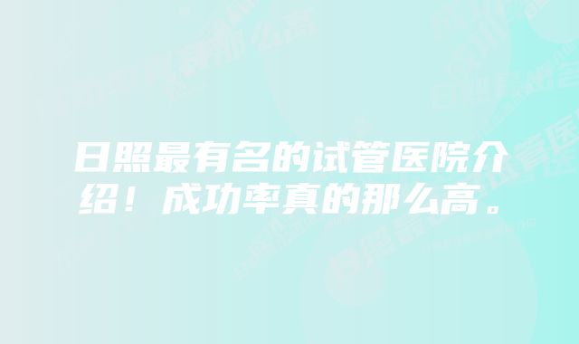 日照最有名的试管医院介绍！成功率真的那么高。