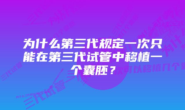 为什么第三代规定一次只能在第三代试管中移植一个囊胚？